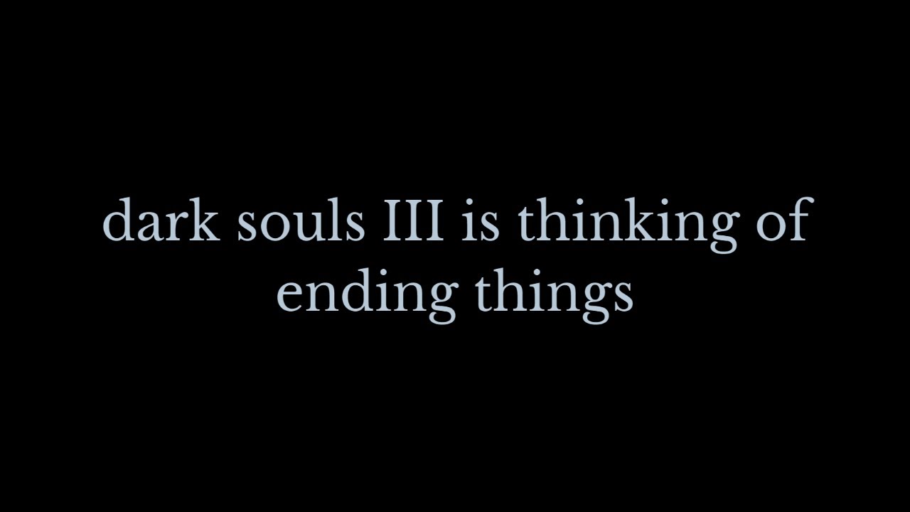 Dark Souls 3 is Thinking of Ending Things