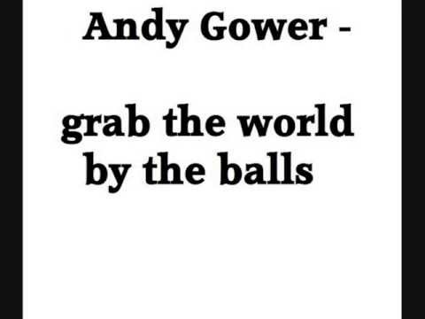 andy gower - grab the world by the balls.