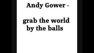 andy gower - grab the world by the balls.