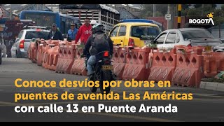 Conoce desvíos por obras en puentes de avenida Las Américas con calle 13 en Puente Aranda
