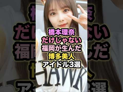 【㊗️10万回再生】橋本環奈だけじゃない 福岡が生んだ博多美人アイドル3選