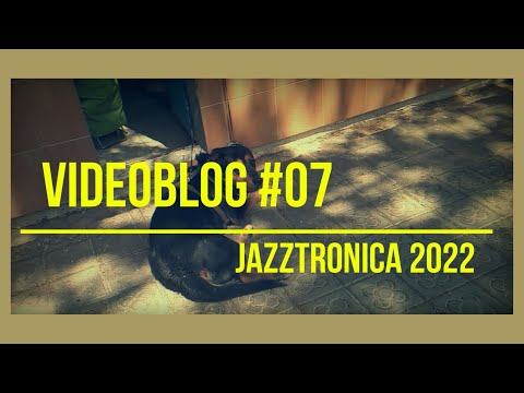 Videoblog #07 (Jazztronica 2022) By Raggattack