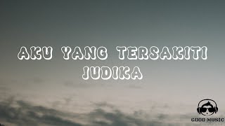 AKU YANG TERSAKITI - JUDIKA│ LIRIK