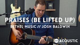 Praises (Be Lifted Up) - Bethel Music &amp; Josh Baldwin // acoustic one-take