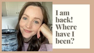 I am back! II Where have I been? & Life updates
