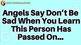 Angels Say Don’t Be Sad When You Learn This Person Has Passed On...