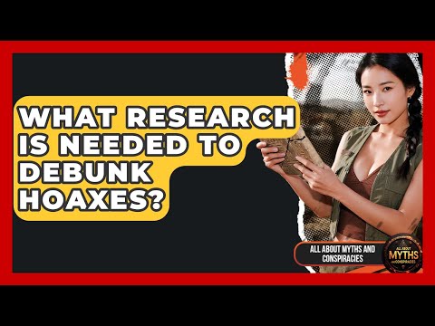 What Research Is Needed To Debunk Hoaxes? - All About Myths and Conspiracies