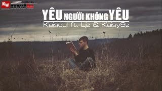 Yêu Người Không Yêu - Kaisoul ft. Ljz & Kaisy9z [ Video Lyrics ]