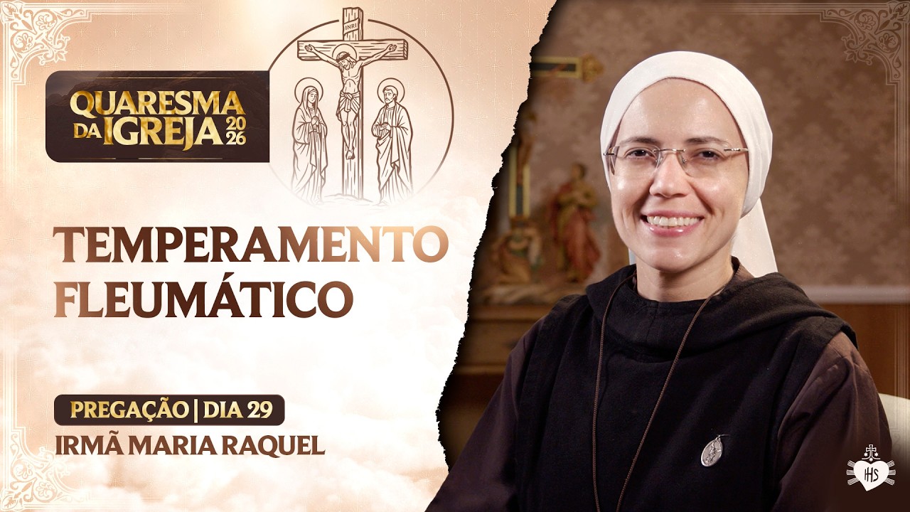 O temperamento Fleumático - Quaresma da Igreja - 29 dia | Irmã Maria Raquel