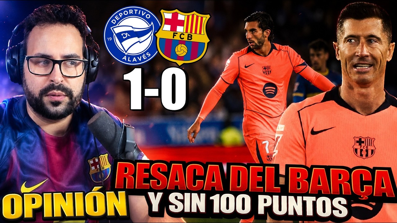 DERROTA de un MAL BARÇA 1-0 con el ALAVÉS y SIN 100 PUNTOS ¡RESACA tras la FIESTA! OPINIÓN