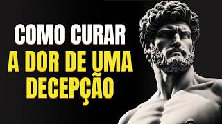 9 LIÇÕES para RECUPERAR sua FORÇA depois de uma DECEPÇÃO | Estoicismo