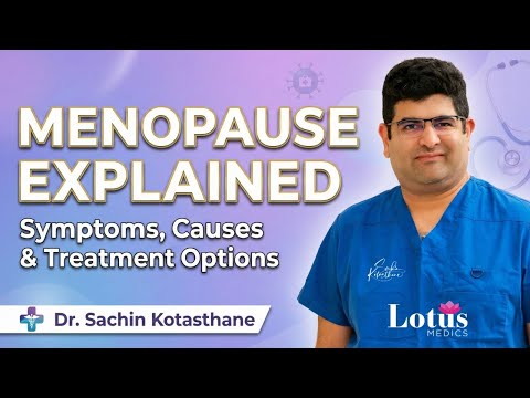 Menopause Explained: Symptoms, Causes & Treatment Options | Dr. Sachin Kotasthane, Lotus Medics. AU