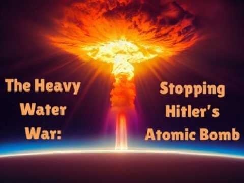 The Heavy Water War: Stopping Hitler's Atomic Bomb