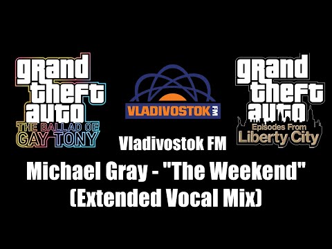 GTA: TBoGT & GTA: EFLC - Vladivostok FM | Michael Gray - "The Weekend" (Extended Vocal Mix)