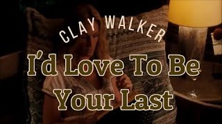 I&#39;d Love To Be Your Last by Clay Walker