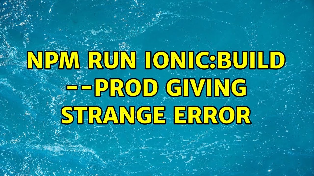 npm run ionic:build --prod giving strange error (4 Solutions!!)