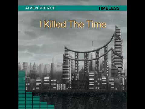 Aiven Pierce — I Killed The Time [TIMELESS #06]