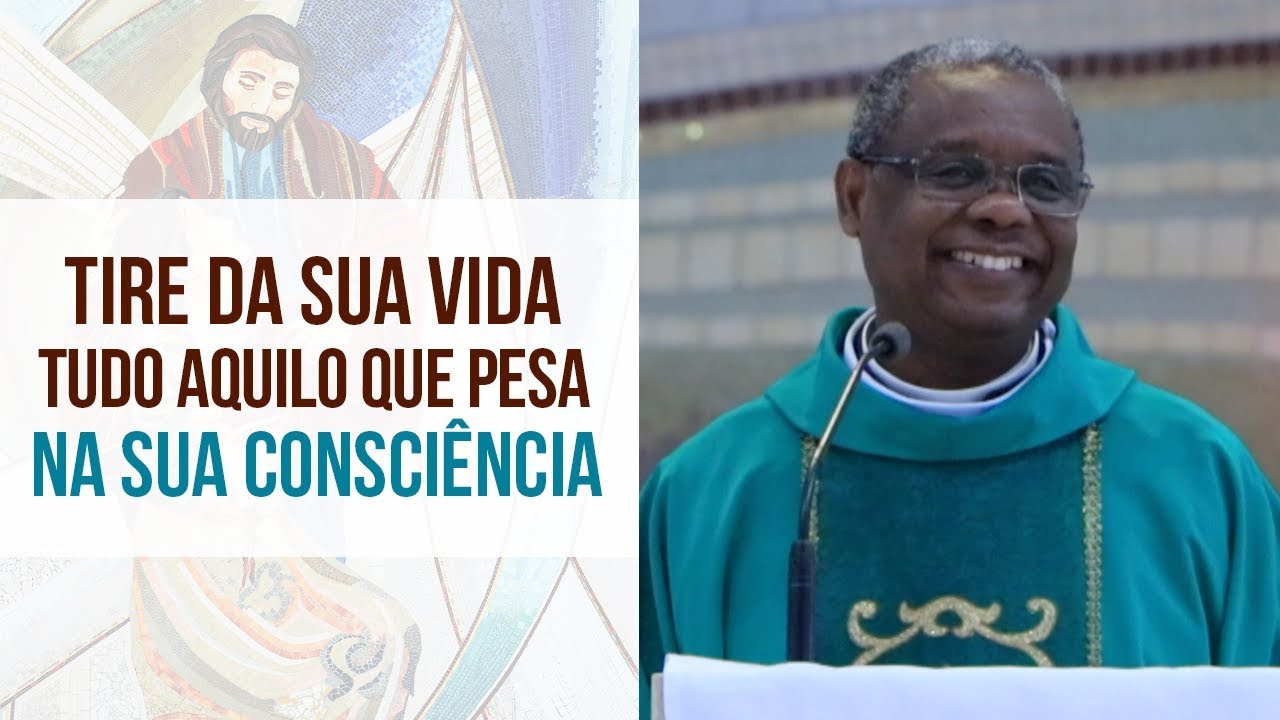Tire da sua vida tudo aquilo que pesa na sua consciência - Pe. Jose Augusto (05/03/19)
