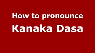 How to pronounce Kanaka Dasa