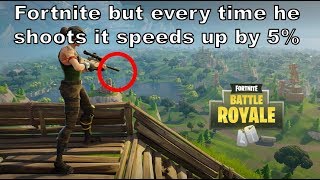 Fortnite but every time he SHOOTS it gets 5% faster