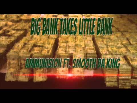 Big Bank Takes Little Bank- Ammunision Ft. Smooth Da King