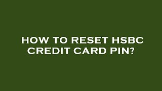How to reset hsbc credit card pin?