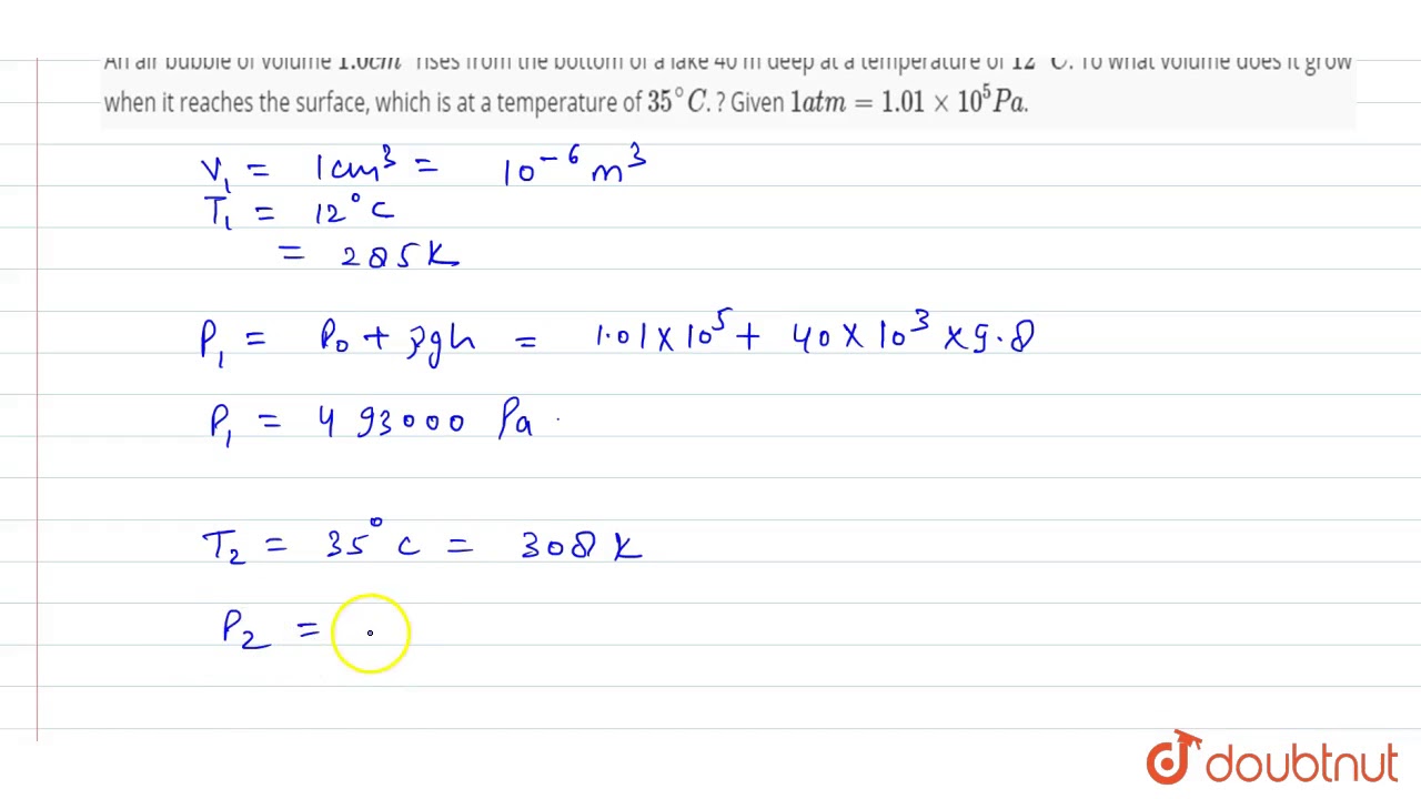 Watch video An air bubble of volume `1.0 cm^(3)` rises from the bottom of a lake 40 m deep at a temperature ... Now An air bubble of volume `1.0 cm^(3)` rises from the bottom of a lake 40 m deep at a temperature ...