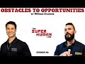 Turning Obstacles Into Opportunities w/ William Grazione | THE SUPER HUMAN LIFE PODCAST EP. 66