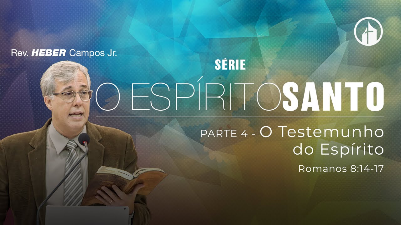 Parte 4 - O Testemunho do Espírito - Rev. Heber Campos Jr.