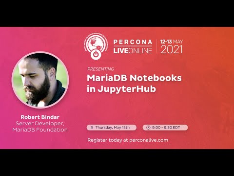 Robert Bindar MariaDB Foundation MariaDB Notebooks in JupyterHub Percona Live 2021