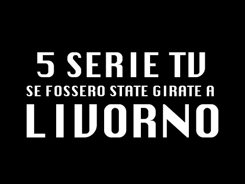 5 serie tv se fossero state girate a Livorno