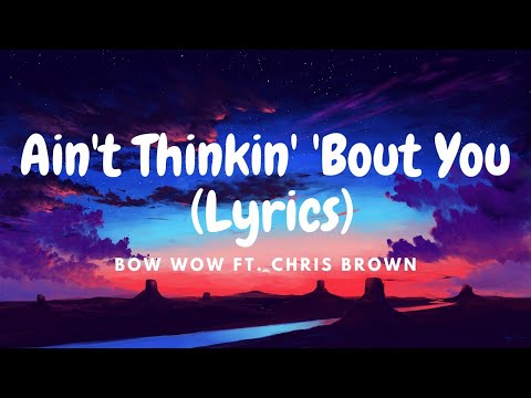 Bow Wow ft. Chris Brown - Ain't Thinkin' 'Bout You (Lyrics)