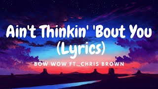 Bow Wow ft. Chris Brown - Ain&#39;t Thinkin&#39; &#39;Bout You (Lyrics)