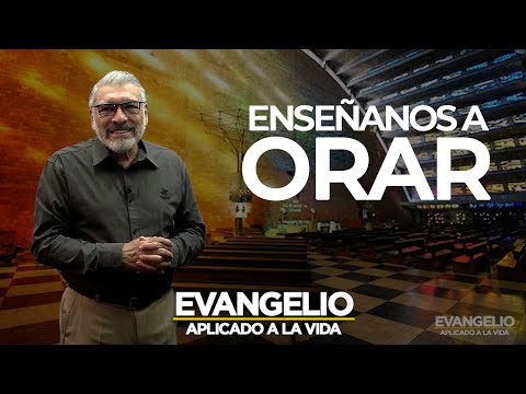 ENSEÑANOS A ORAR - Evangelio Aplicado (SAN LUCAS 11, 1-13) - Salvador Gomez