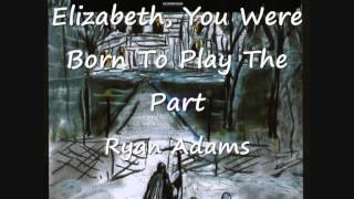 08 Elizabeth, You Were Born To Play The Part - Ryan Adams