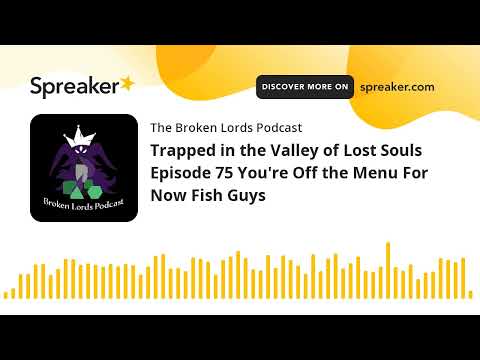 Trapped in the Valley of Lost Souls Episode 75 You're Off the Menu For Now Fish Guys