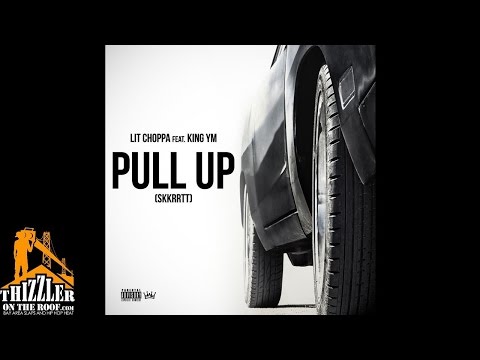 Lit Choppa ft. King YM - Pull Up (Skkrrtt) [Thizzler.com]