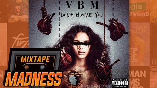 VBM - Don't Blame You | @MixtapeMadness