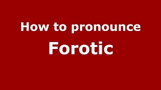 How to pronounce Forotic