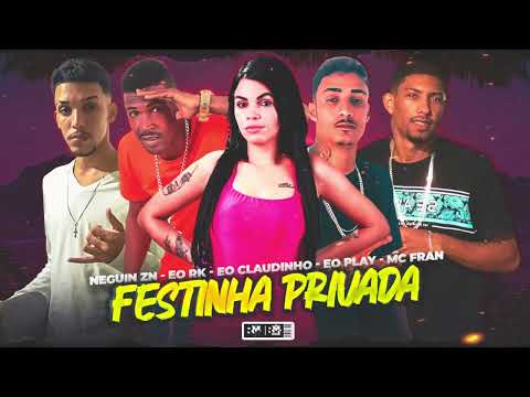 NEGUIN ZN, É O RK, É O CLAUDINHO , É O PLAY, MC FRAN - FESTINHA PRIVADA (AUDIO OFICIAL)