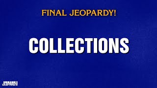 Collections | Final Jeopardy! | JEOPARDY!