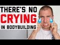 There's No Crying In Bodybuilding