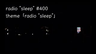 radio "sleep" -寝落ち雑談ラジオ- #400　theme「radio "sleep"」