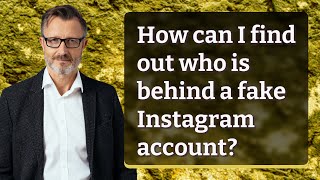 How can I find out who is behind a fake Instagram account?