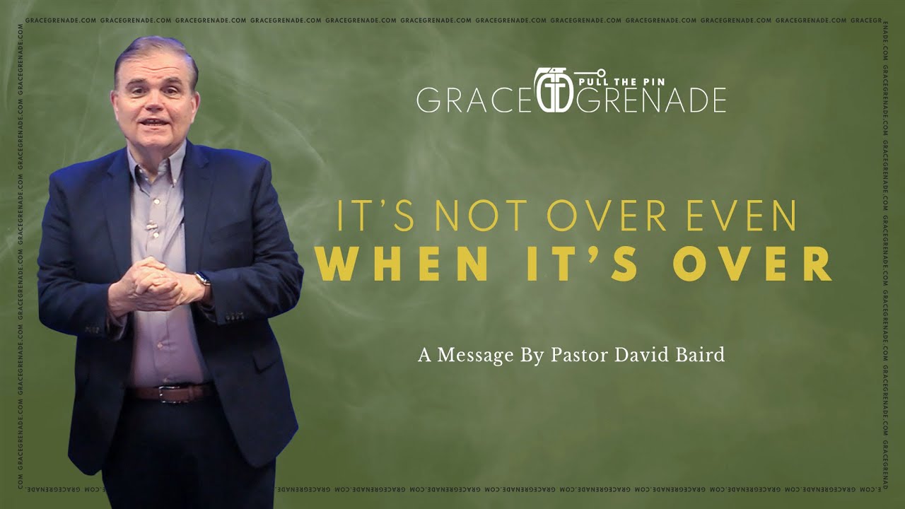 It's Not Over, Even When It's Over - A Message of Grace by Pastor David Baird