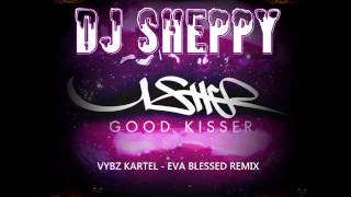 DJ SHEPPY - VYBZ KARTEL EVA BLESSED GOOD KISSER REMIX
