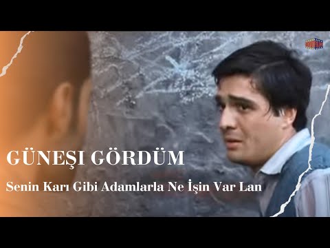 Senin Karı Gibi Adamlarla Ne İşin Var Lan I Güneşi Gördüm