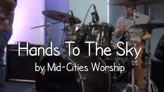 Hands To The Sky by Mid-Cities Worship - (03/18/18)