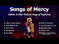 Songs Of Mercy 10 Catholic And Other Christian Songs Of Forgiveness Catholic Choir With Lyrics