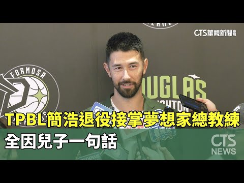 TPBL簡浩退役接掌夢想家總教練　全因兒子一句話